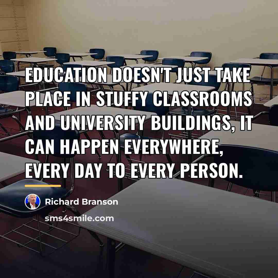 “Education doesn't just take place in stuffy classrooms and university…” quote by Richard Branson