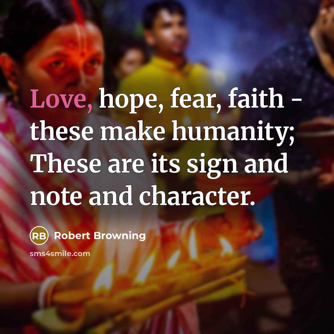 “Love, hope, fear, faith - these make humanity; These are…” quote by Robert Browning