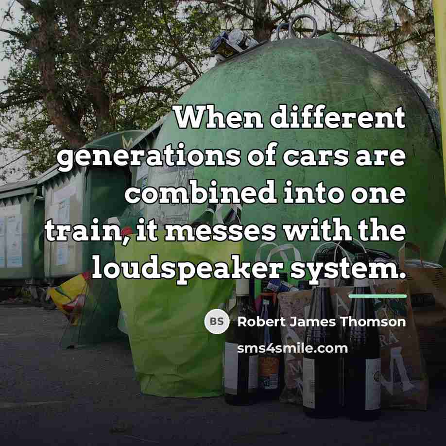 “When different generations of cars are combined into one train,…” quote by Robert James Thomson