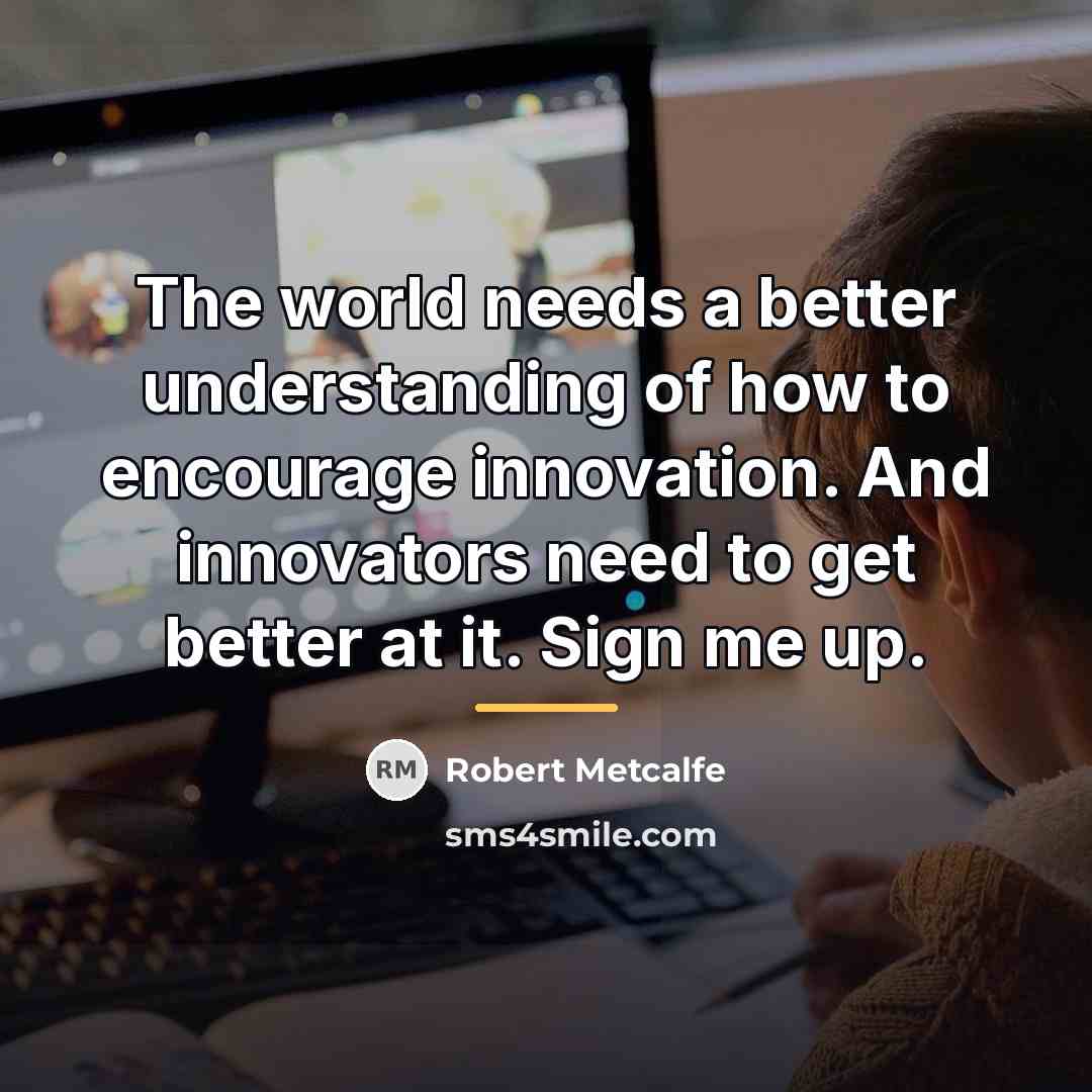 “The world needs a better understanding of how to encourage…” quote by Robert Metcalfe