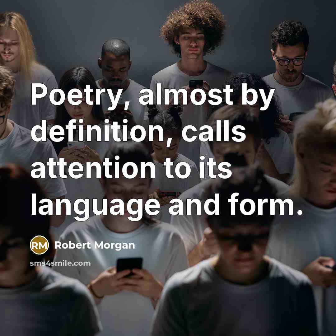 “Poetry, almost by definition, calls attention to its language and…” quote by Robert Morgan