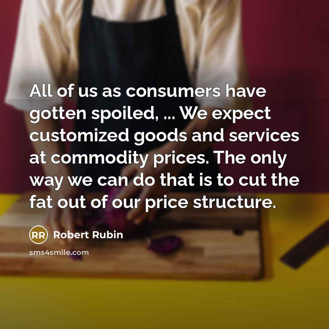 “All of us as consumers have gotten spoiled, ... We…” quote by Robert Rubin