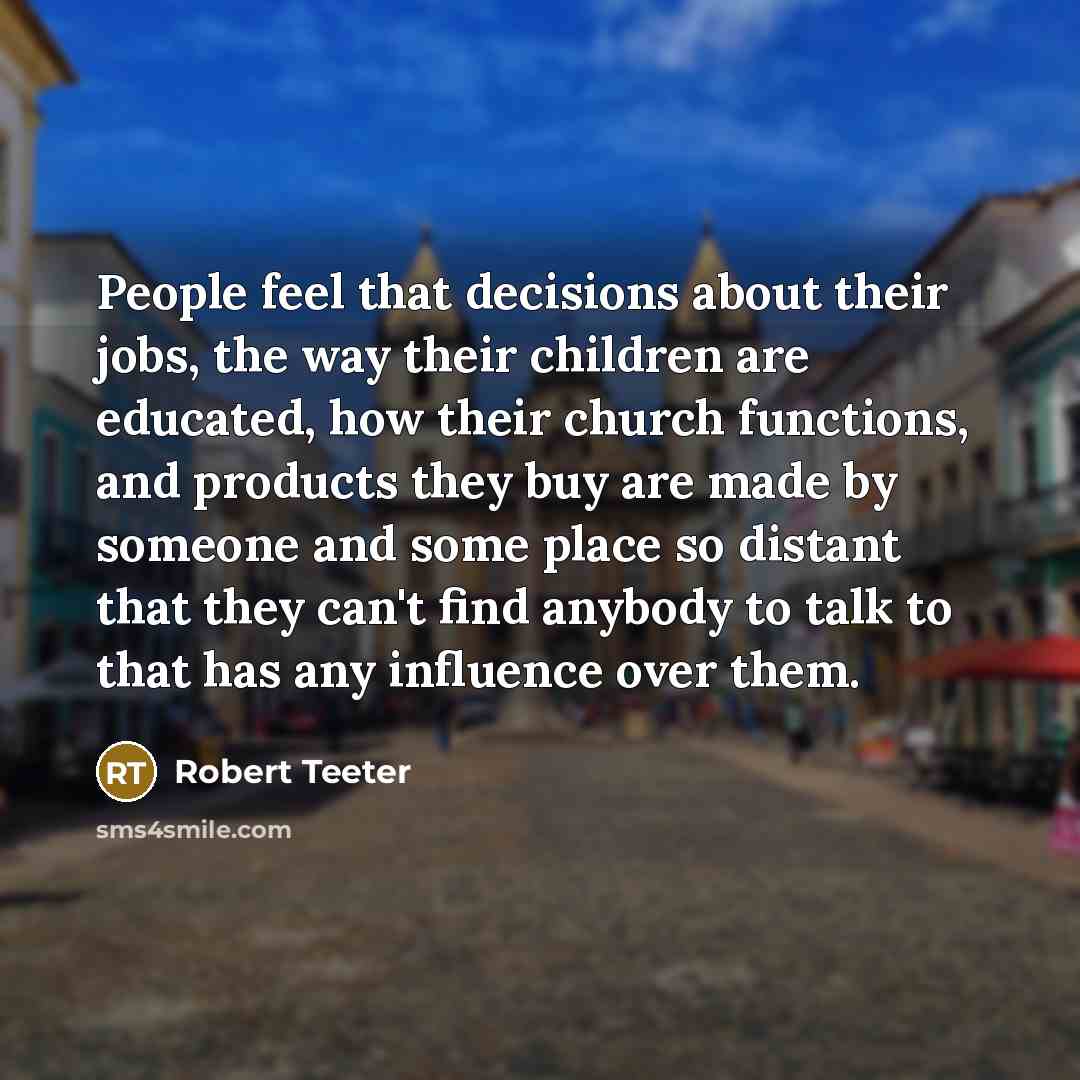“People feel that decisions about their jobs, the way their…” quote by Robert Teeter