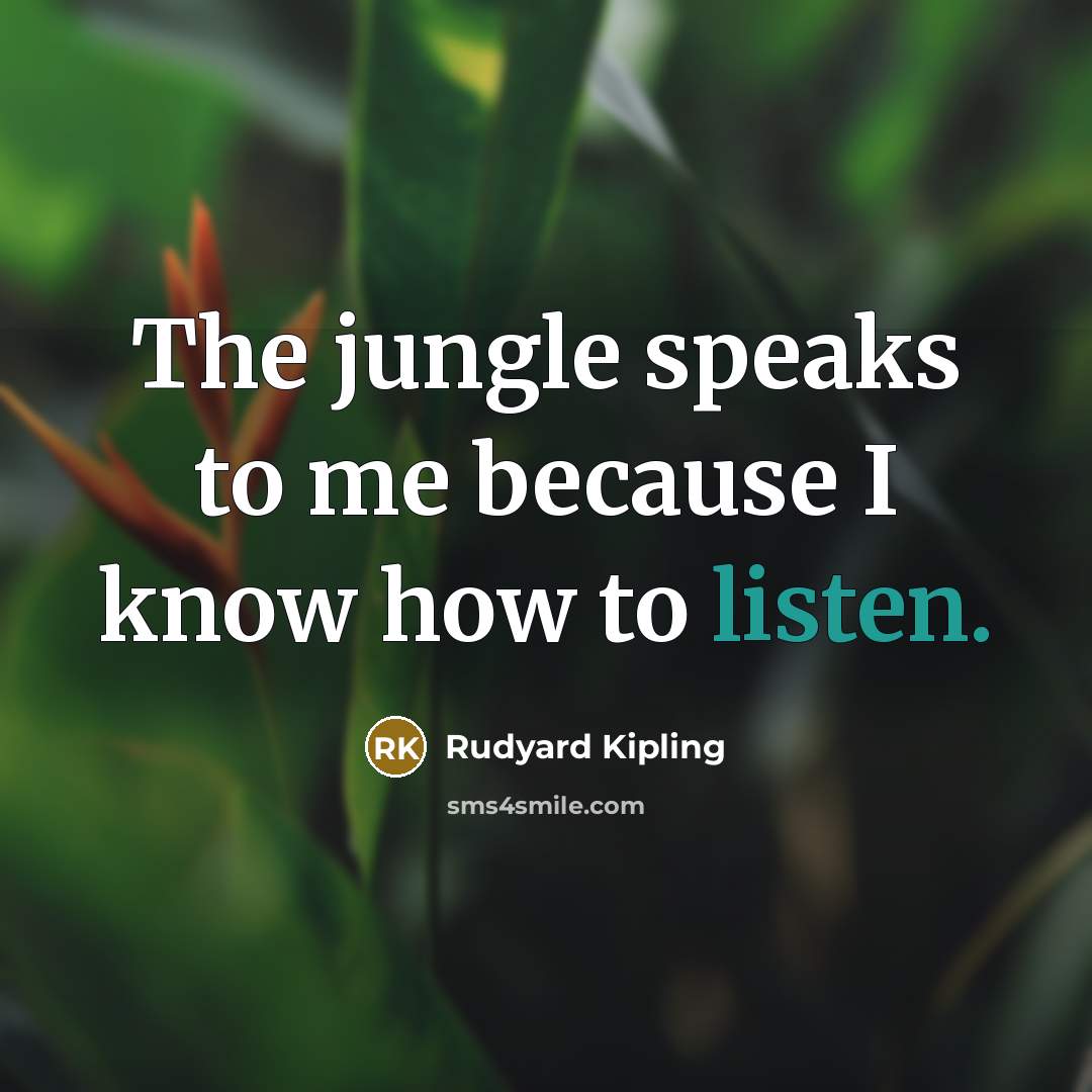“The jungle speaks to me because I know how to…” quote by Rudyard Kipling