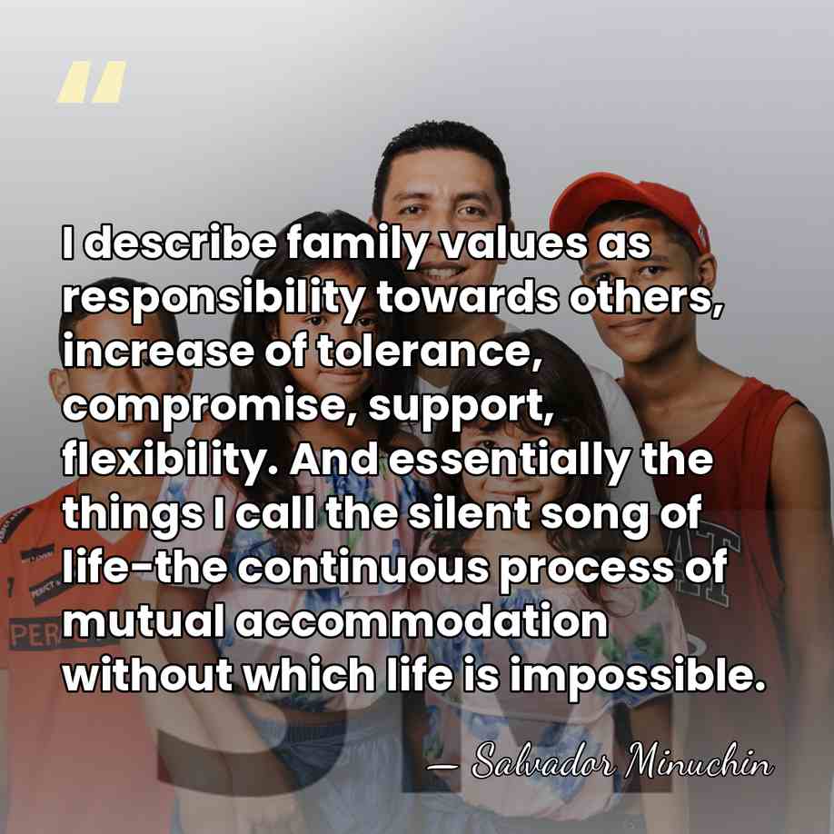 I describe family values as responsibility towards others, increase of tolerance, compromise,&hellip; - Salvador Minuchin