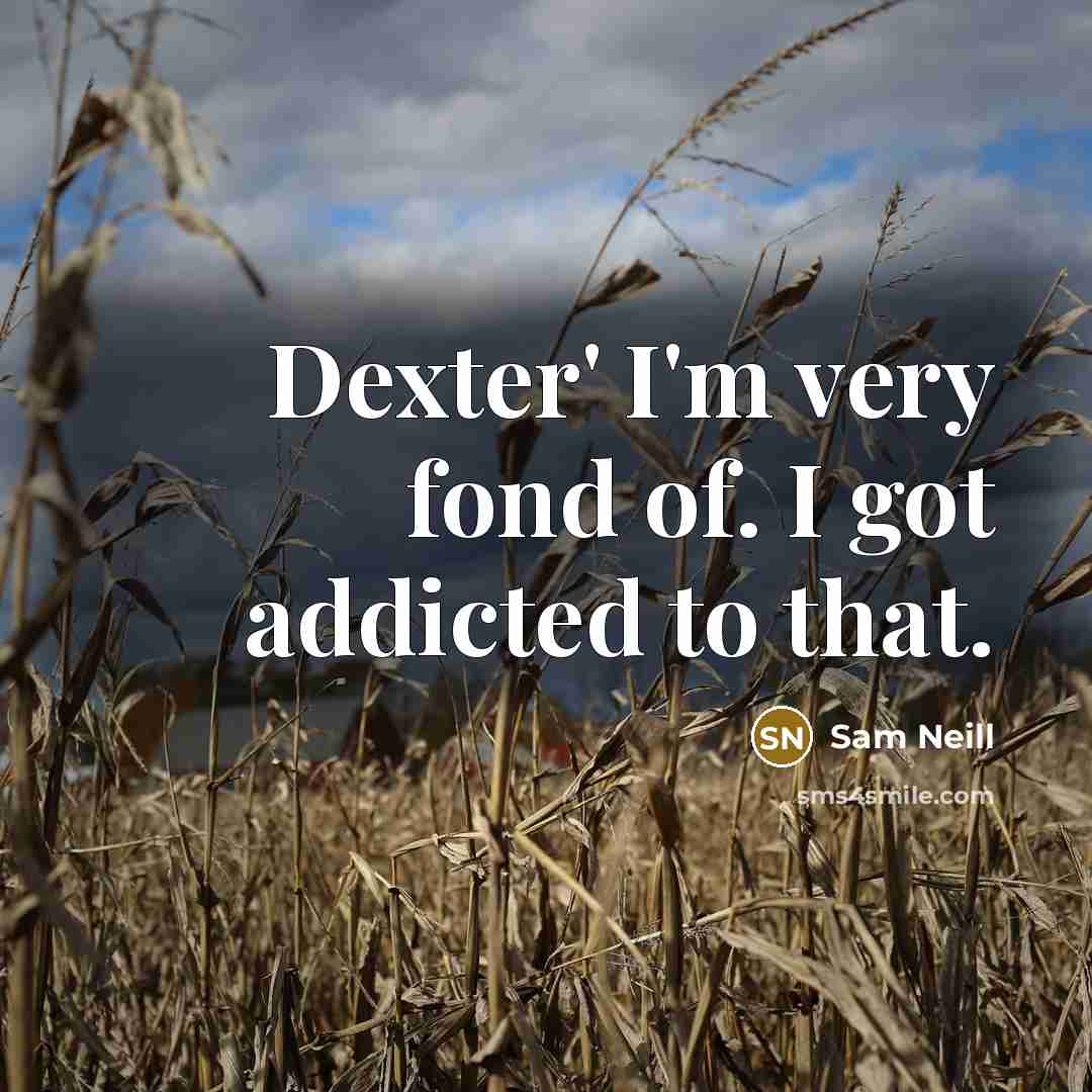 “Dexter' I'm very fond of. I got addicted to that.…” quote by Sam Neill