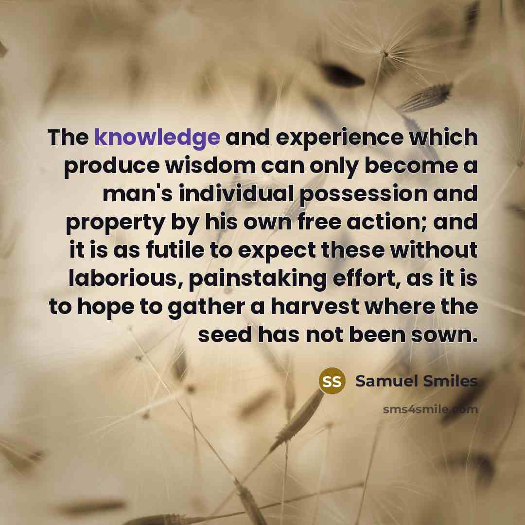 “The knowledge and experience which produce wisdom can only become…” quote by Samuel Smiles