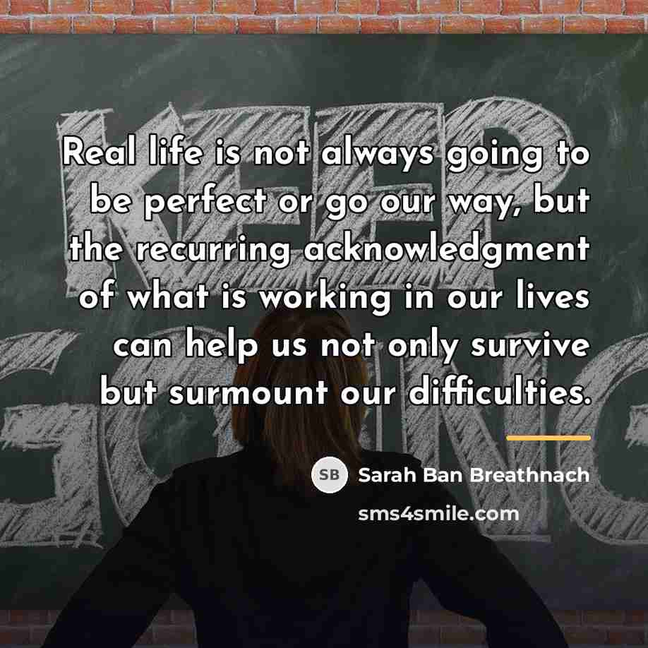 “Real life is not always going to be perfect or…” quote by Sarah Ban Breathnach