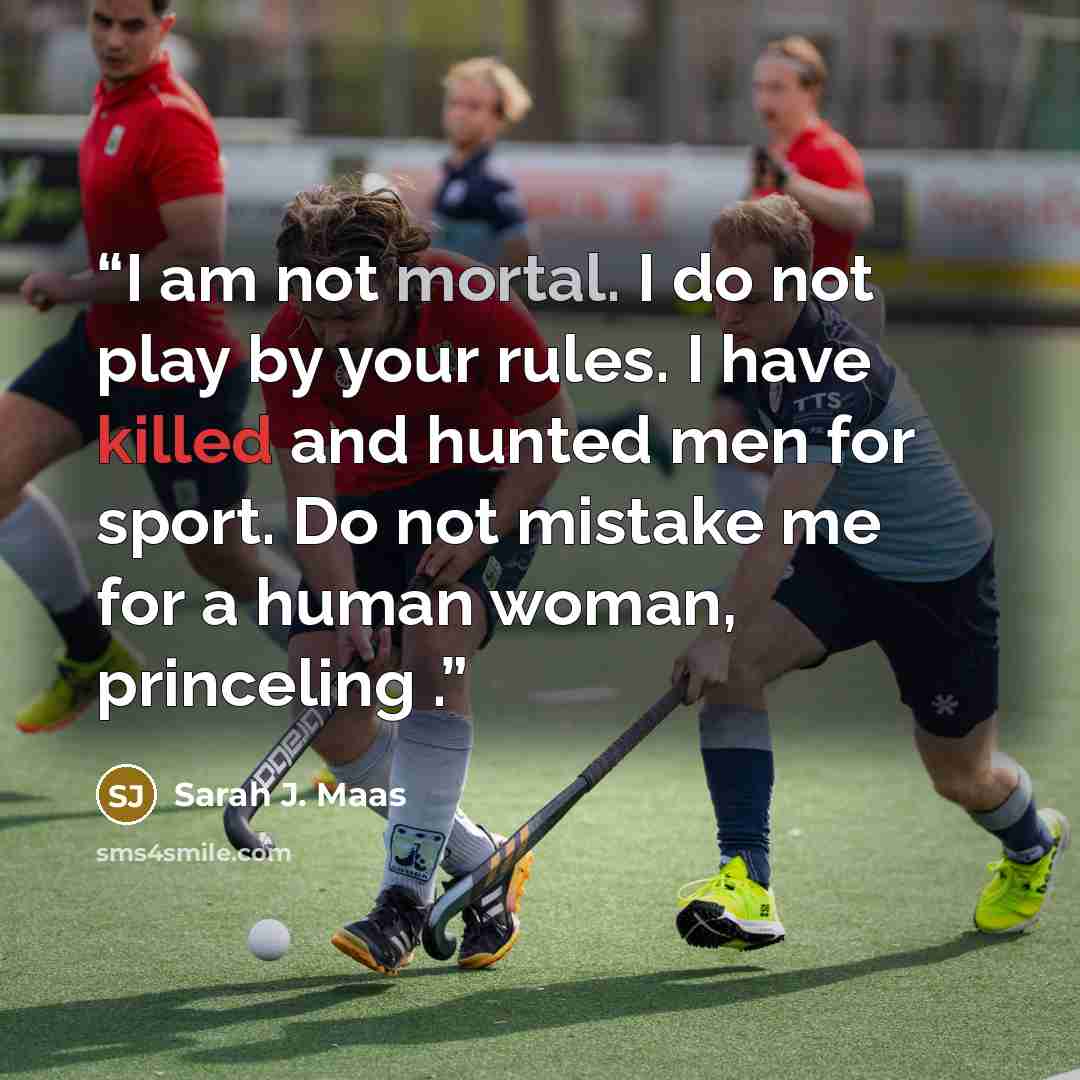 “I am not mortal. I do not play by your rules. I have killed and hunted men for sport. Do not mistake me for a human woman, princeling .” quote by Sarah J. Maas