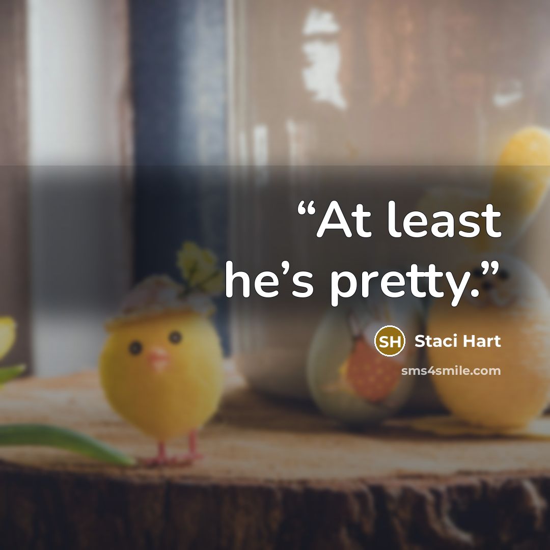 “At least he’s pretty.” quote by Staci Hart