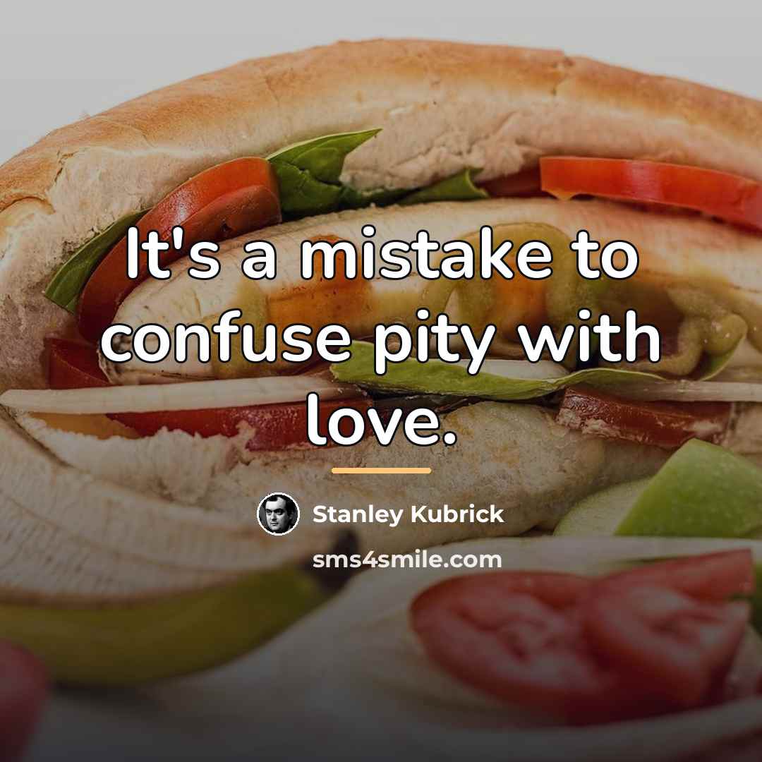 “It's a mistake to confuse pity with love.…” quote by Stanley Kubrick