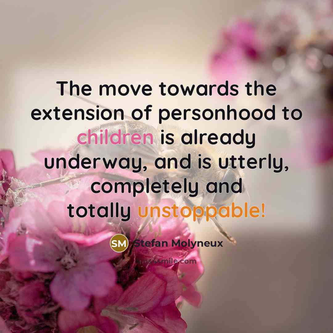 “The move towards the extension of personhood to children is…” quote by Stefan Molyneux