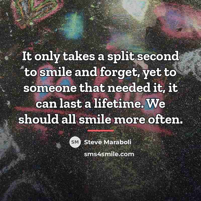 “It only takes a split second to smile and forget,…” quote by Steve Maraboli