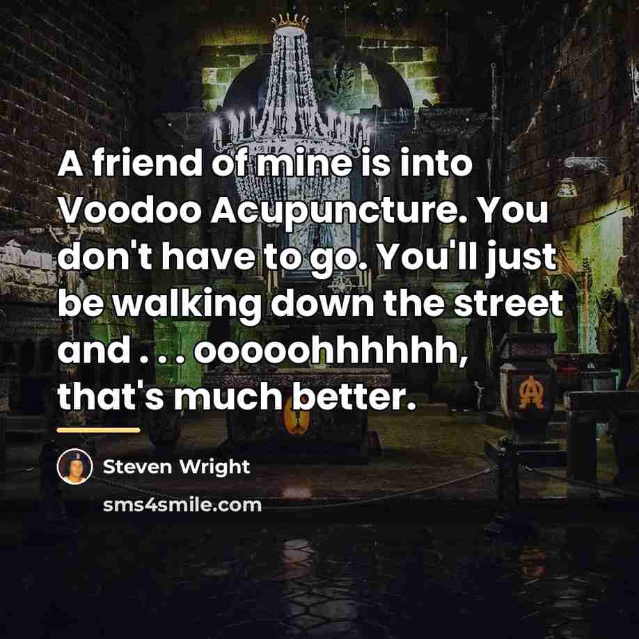 “A friend of mine is into Voodoo Acupuncture. You don't…” quote by Steven Wright