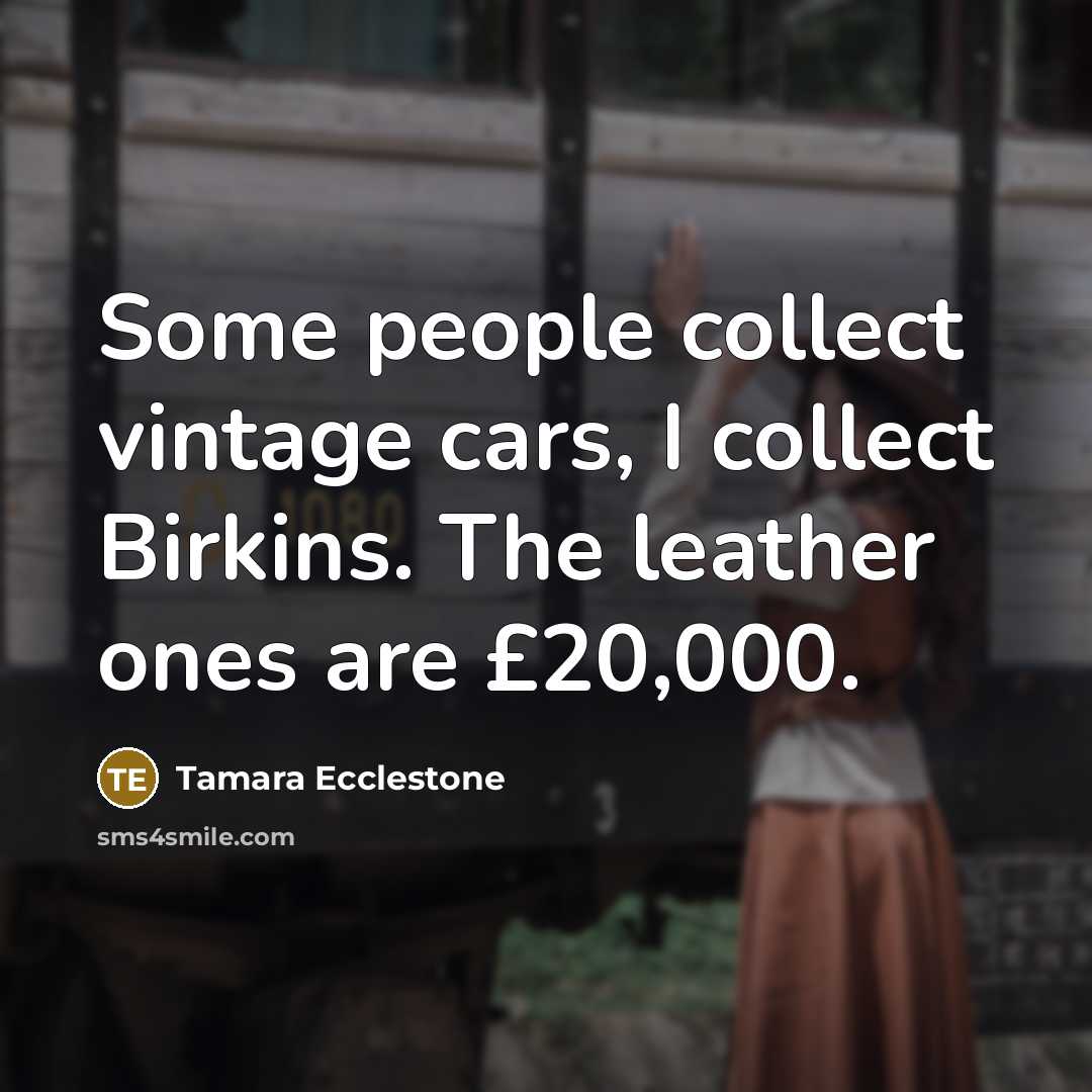 “Some people collect vintage cars, I collect Birkins. The leather…” quote by Tamara Ecclestone