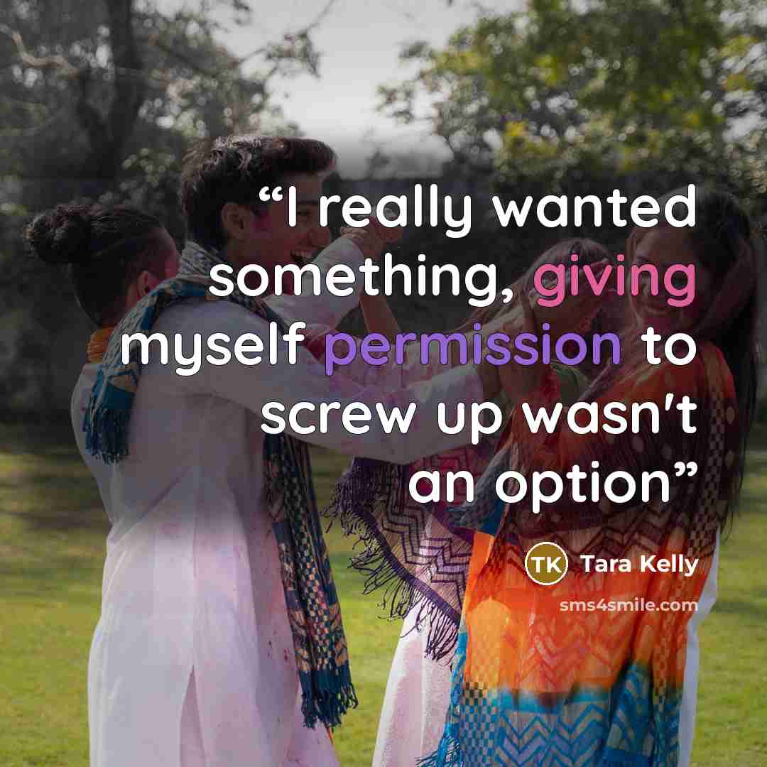 “I really wanted something, giving myself permission to screw up wasn't an option” quote by Tara Kelly