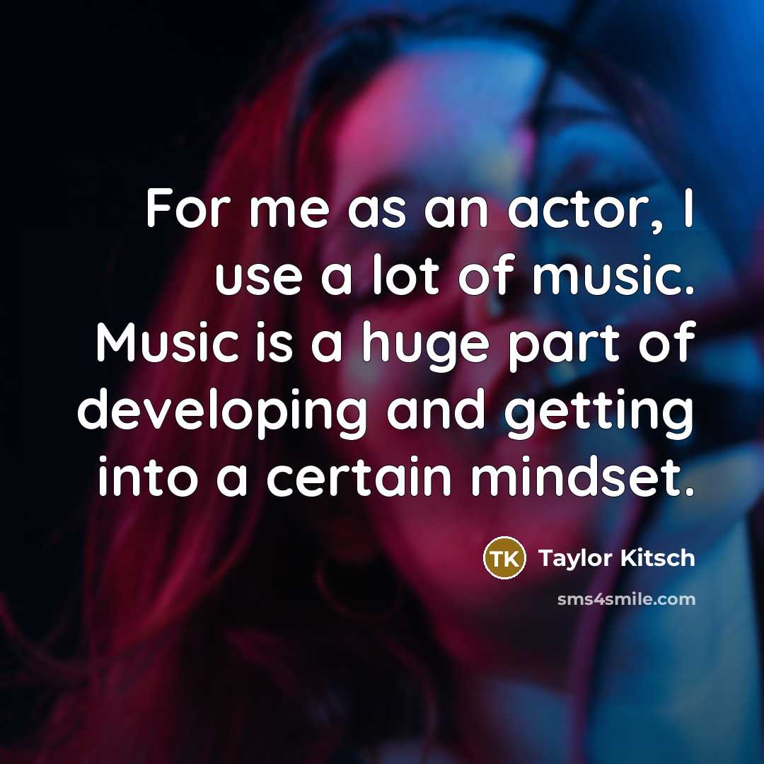 “For me as an actor, I use a lot of…” quote by Taylor Kitsch