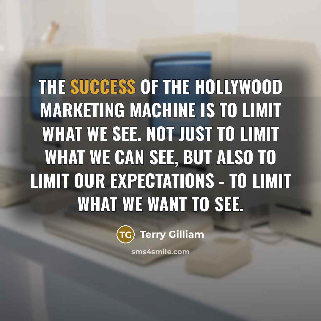 “The success of the Hollywood marketing machine is to limit…” quote by Terry Gilliam