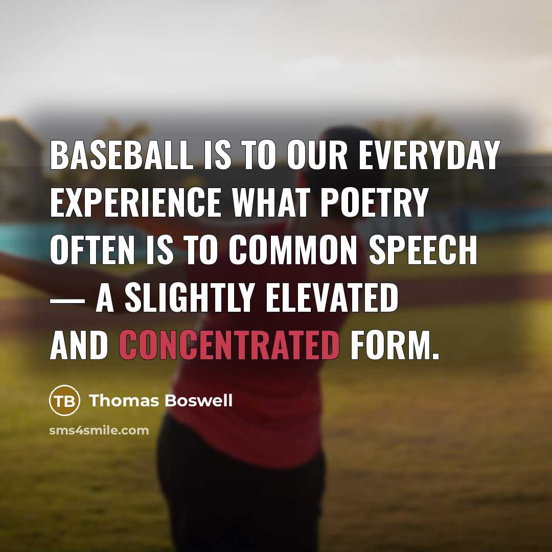 “Baseball is to our everyday experience what poetry often is…” quote by Thomas Boswell
