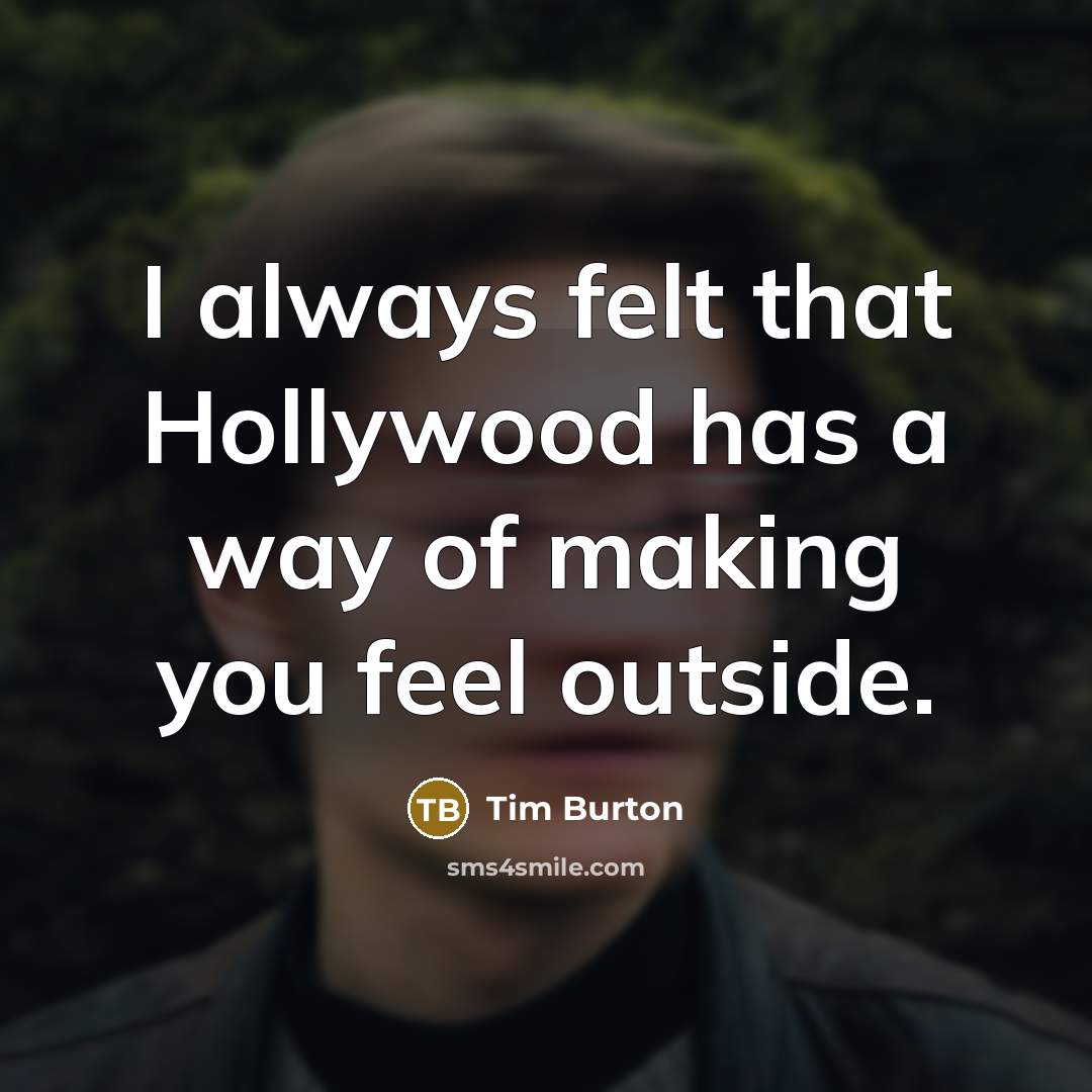 “I always felt that Hollywood has a way of making…” quote by Tim Burton