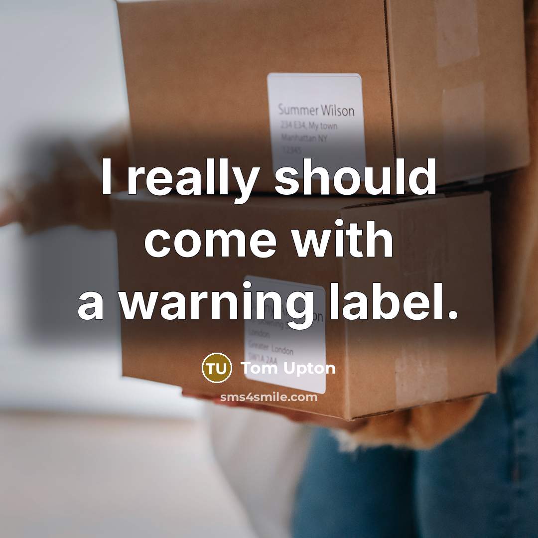 “I really should come with a warning label.” quote by Tom Upton