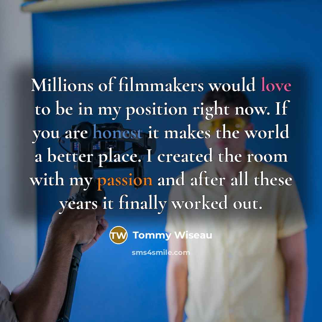 “Millions of filmmakers would love to be in my position…” quote by Tommy Wiseau
