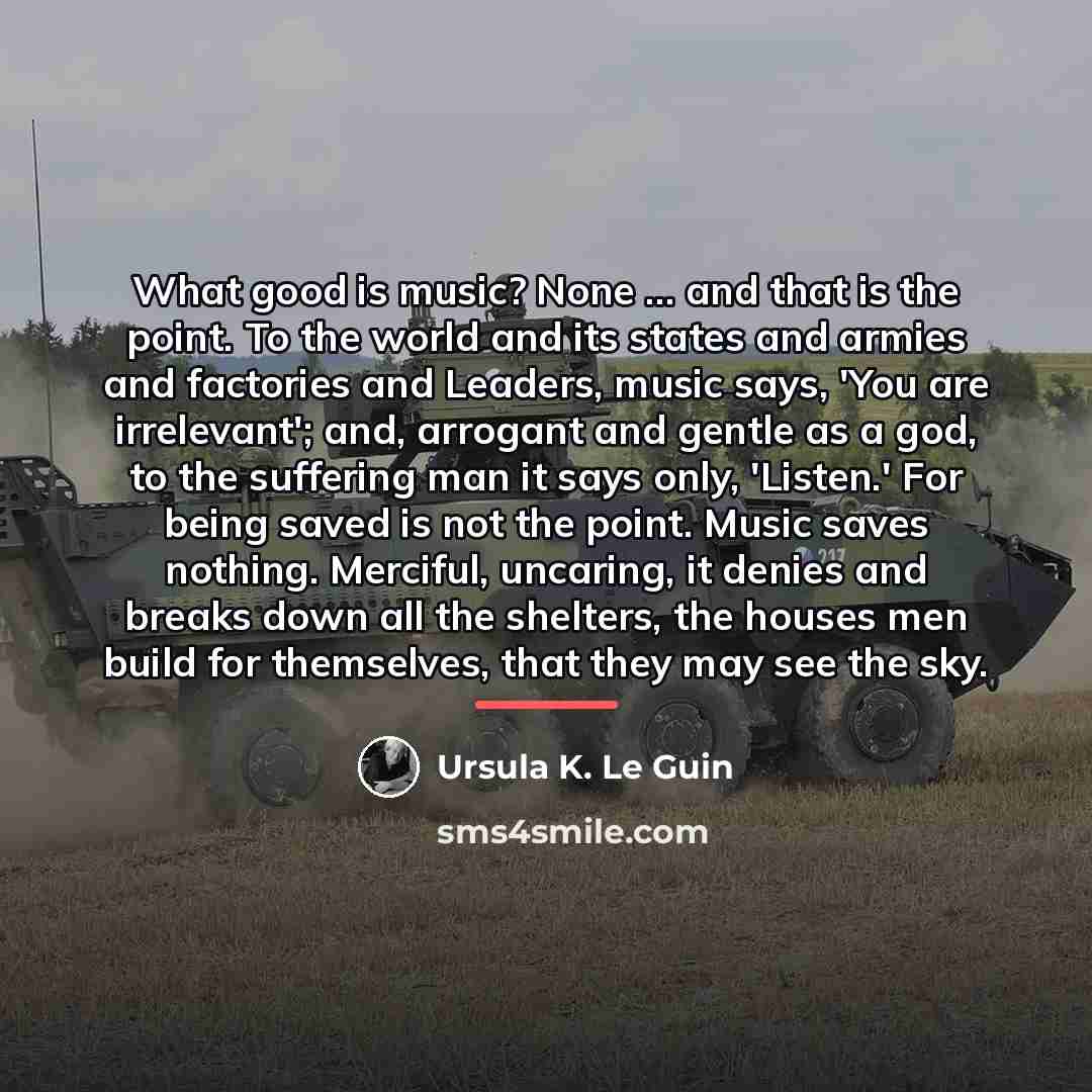 “What good is music? None ... and that is the…” quote by Ursula K. Le Guin