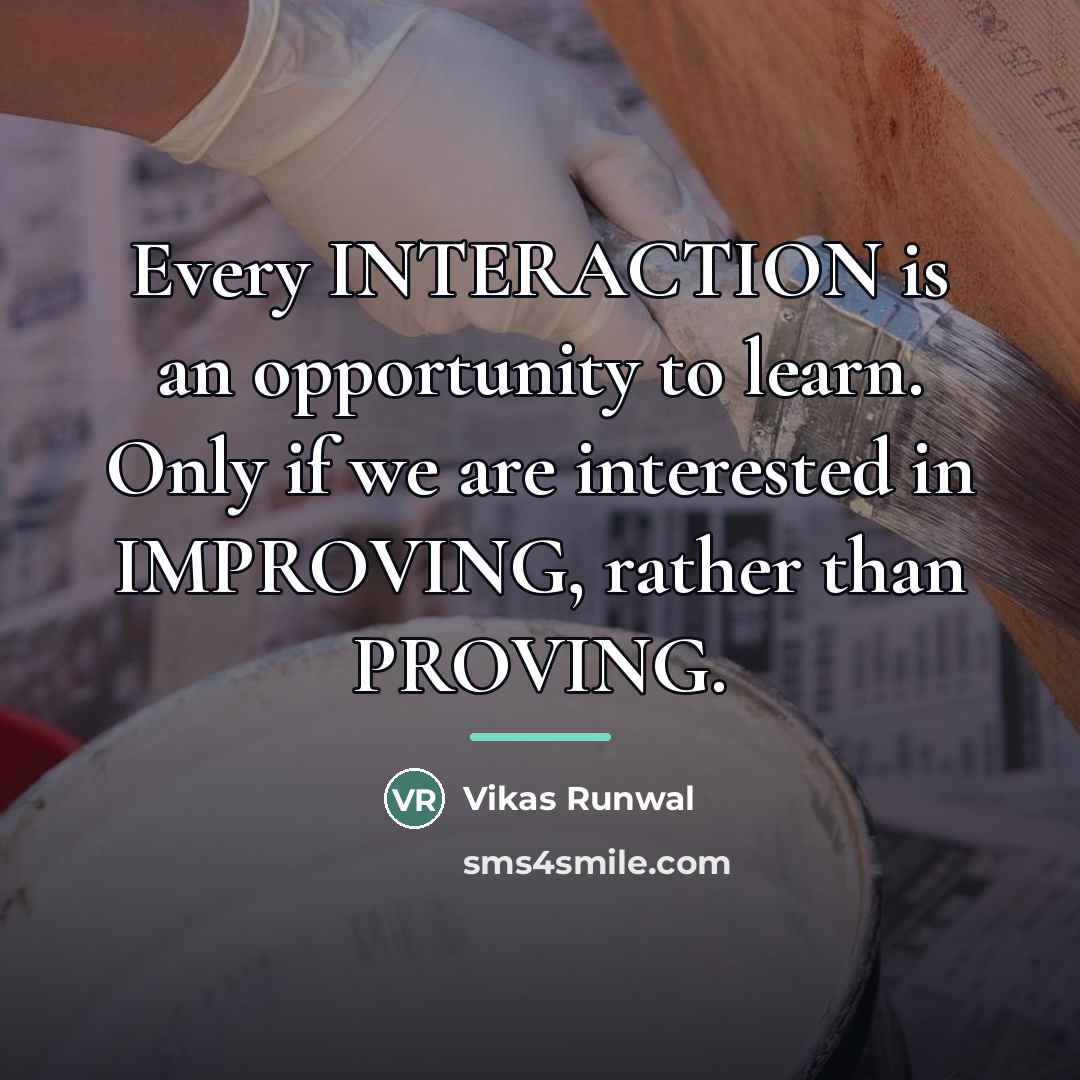 “Every INTERACTION is an opportunity to learn. Only if we…” quote by Vikas Runwal