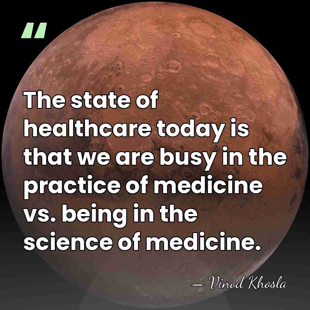 The state of healthcare today is that we are busy in the&hellip; - Vinod Khosla