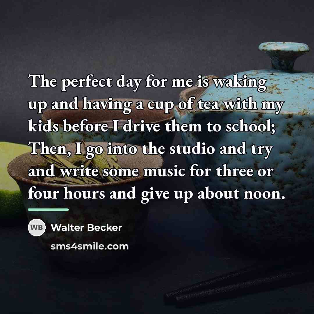 “The perfect day for me is waking up and having…” quote by Walter Becker