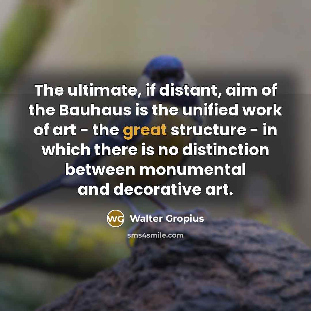 “The ultimate, if distant, aim of the Bauhaus is the…” quote by Walter Gropius