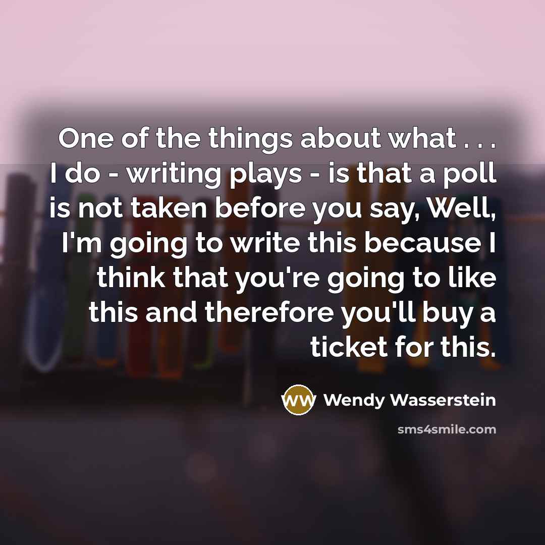 “One of the things about what . . . I…” quote by Wendy Wasserstein