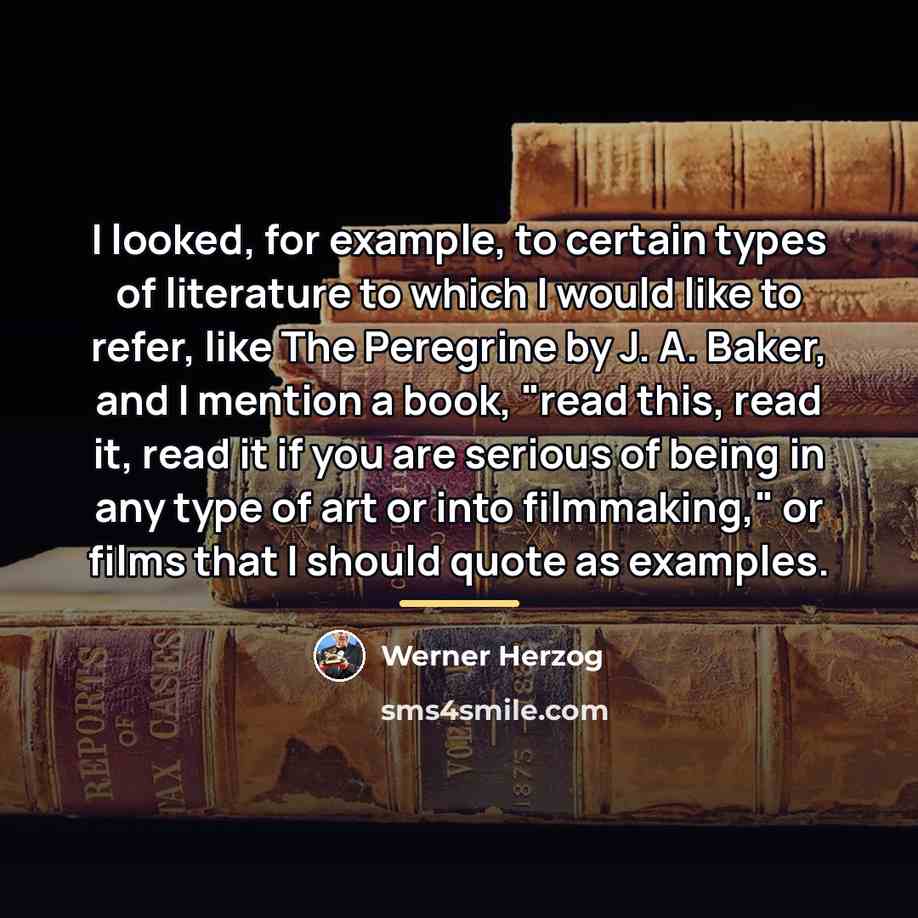 “I looked, for example, to certain types of literature to…” quote by Werner Herzog