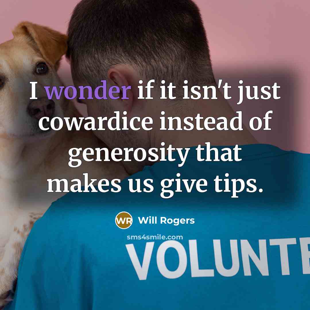 “I wonder if it isn't just cowardice instead of generosity…” quote by Will Rogers