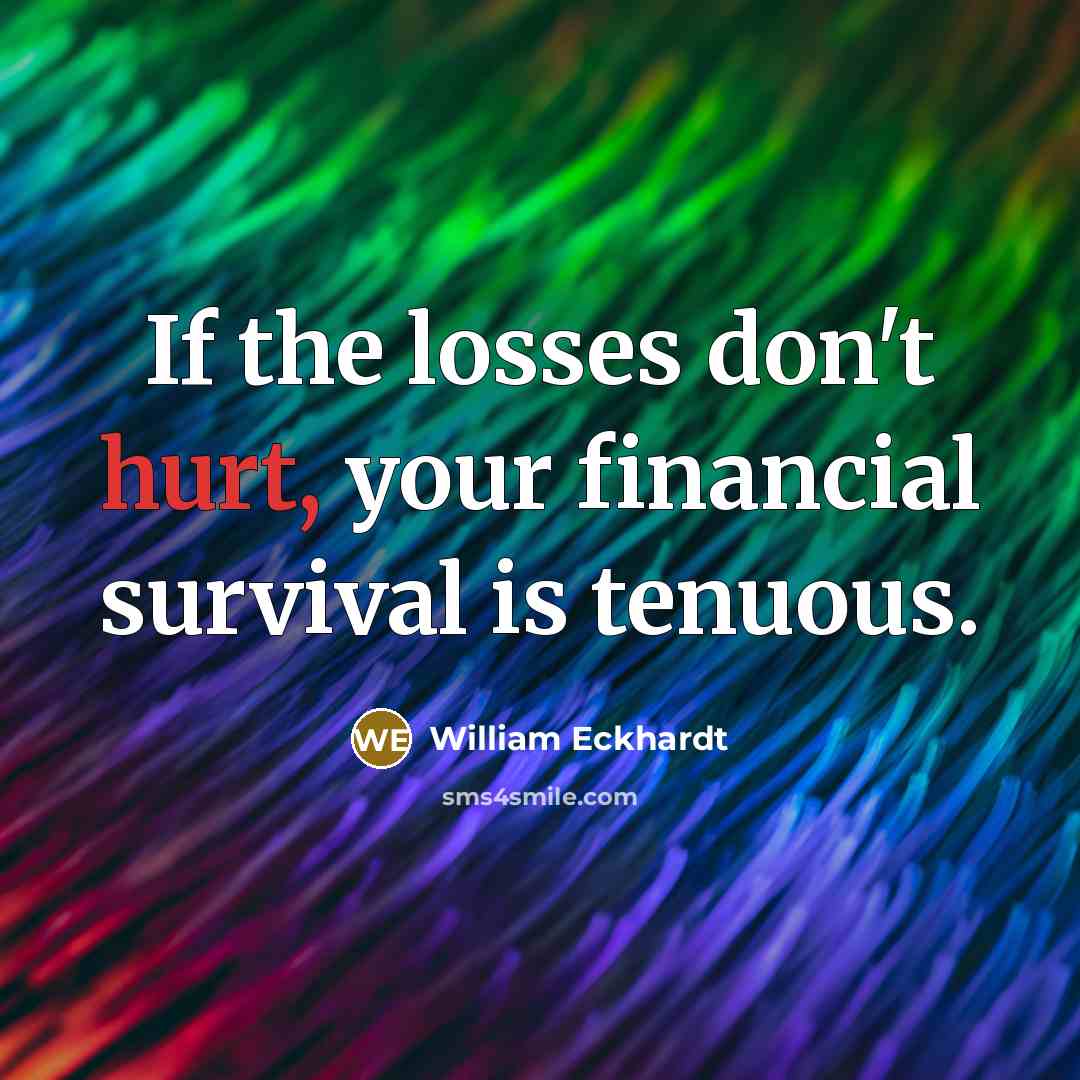 “If the losses don't hurt, your financial survival is tenuous.…” quote by William Eckhardt