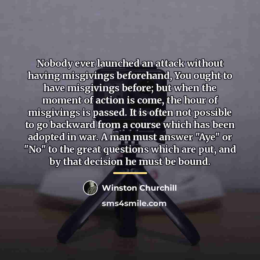 “Nobody ever launched an attack without having misgivings beforehand, You…” quote by Winston Churchill