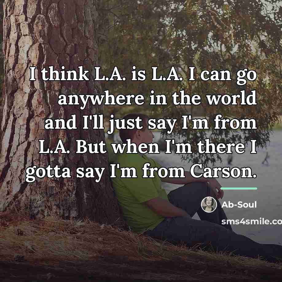 “I think L.A. is L.A. I can go anywhere in…” quote by Ab-Soul