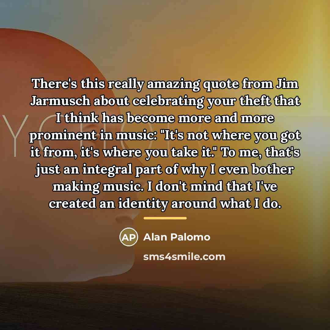 “There's this really amazing quote from Jim Jarmusch about celebrating…” quote by Alan Palomo