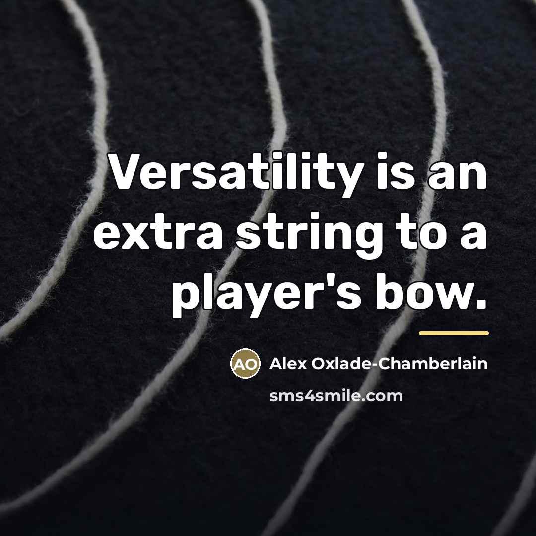 “Versatility is an extra string to a player's bow.…” quote by Alex Oxlade-Chamberlain