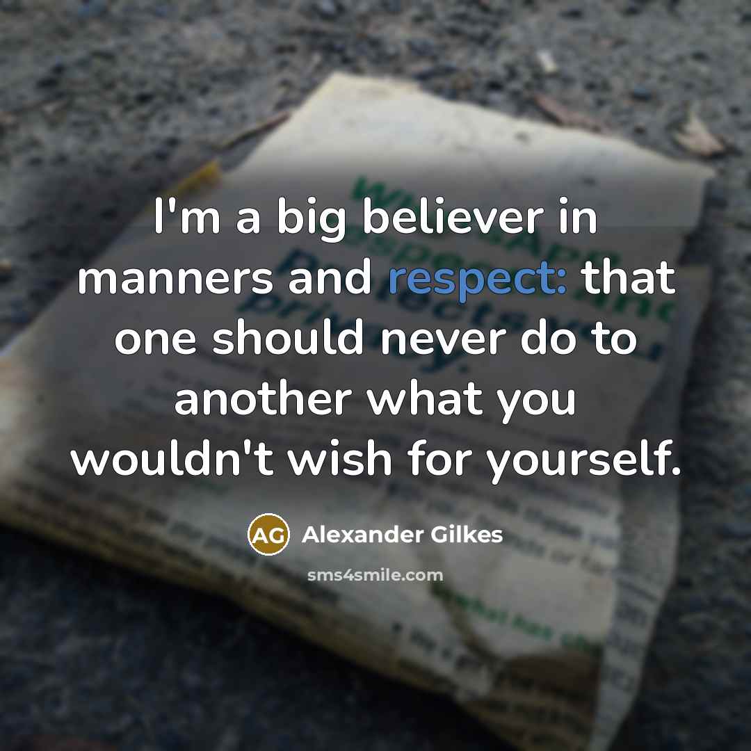 “I'm a big believer in manners and respect: that one…” quote by Alexander Gilkes