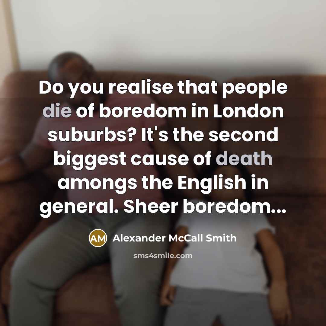 “Do you realise that people die of boredom in London…” quote by Alexander McCall Smith
