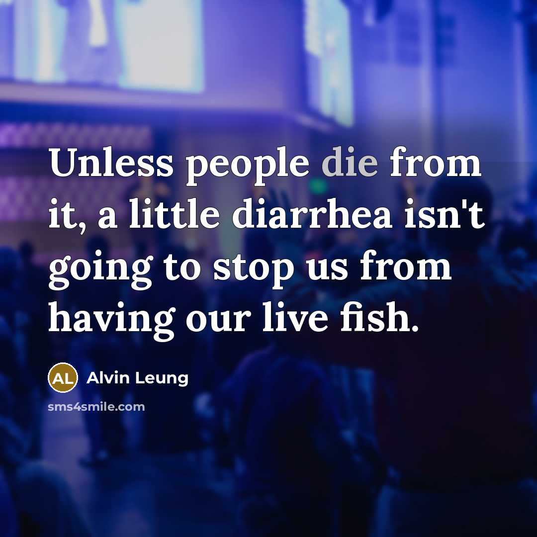 “Unless people die from it, a little diarrhea isn't going…” quote by Alvin Leung