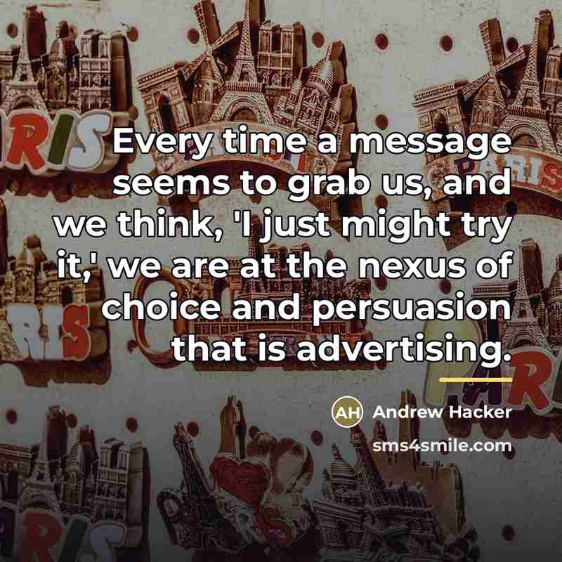 “Every time a message seems to grab us, and we…” quote by Andrew Hacker