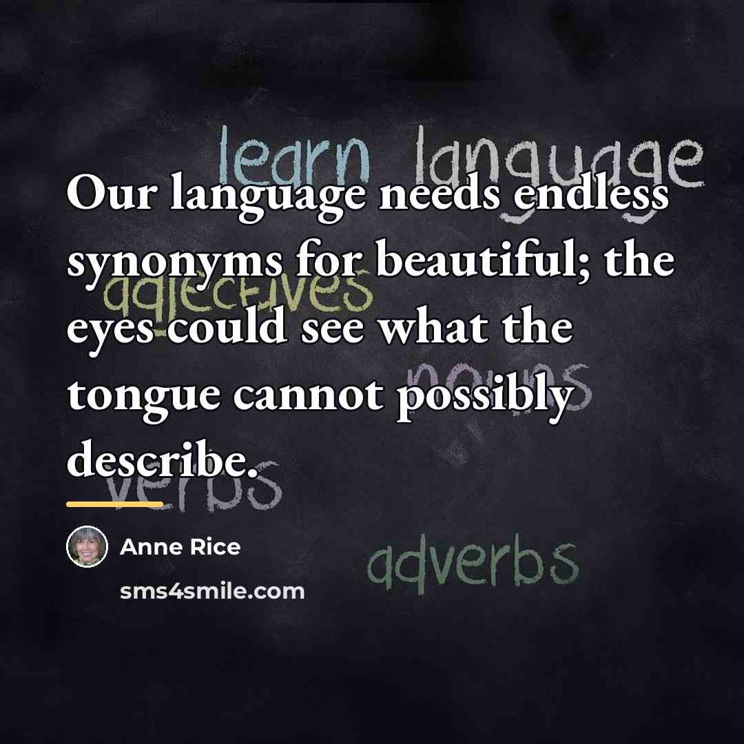 “Our language needs endless synonyms for beautiful; the eyes could…” quote by Anne Rice