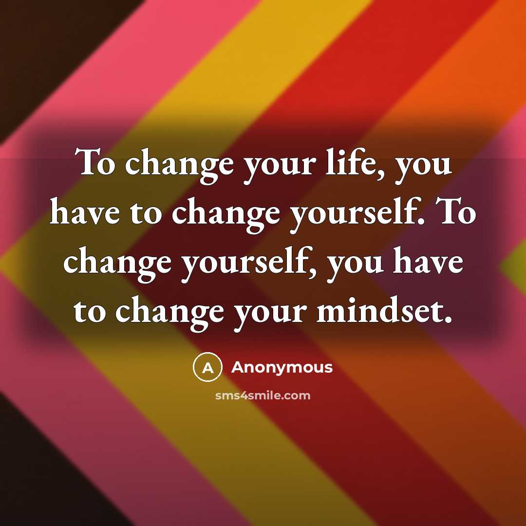 “To change your life, you have to change yourself. To…” quote by Anonymous