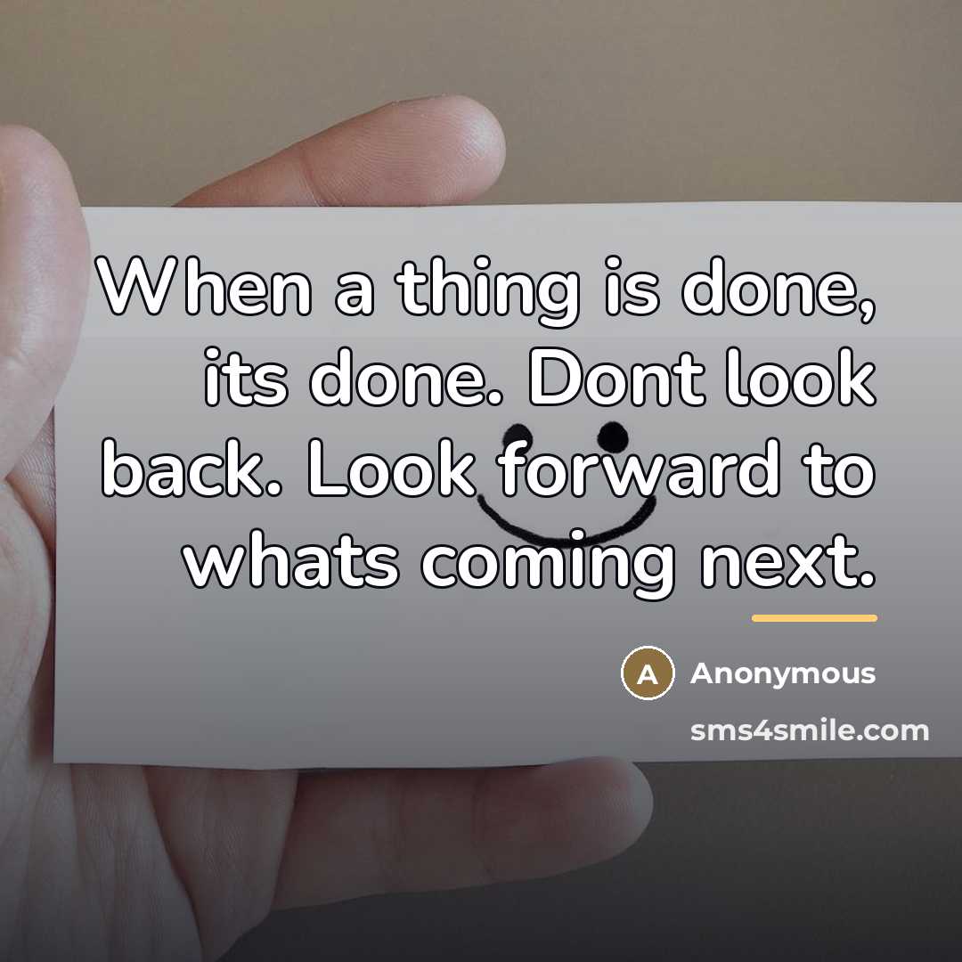 “When a thing is done, its done. Dont look back.…” quote by Anonymous