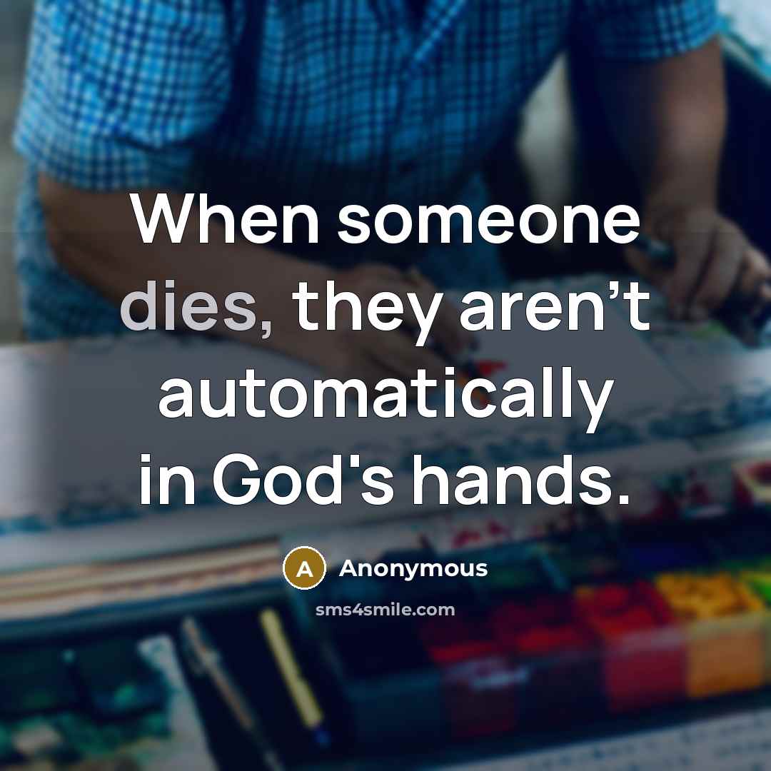 “When someone dies, they aren't automatically in God's hands.” quote by Anonymous
