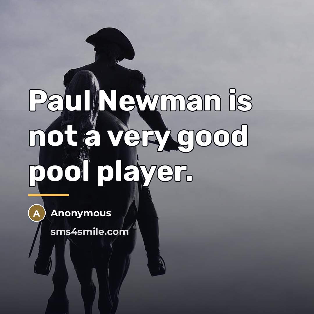 “Paul Newman is not a very good pool player.…” quote by Anonymous