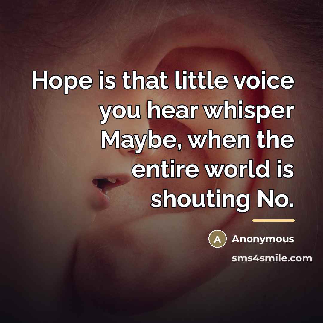 “Hope is that little voice you hear whisper Maybe, when…” quote by Anonymous