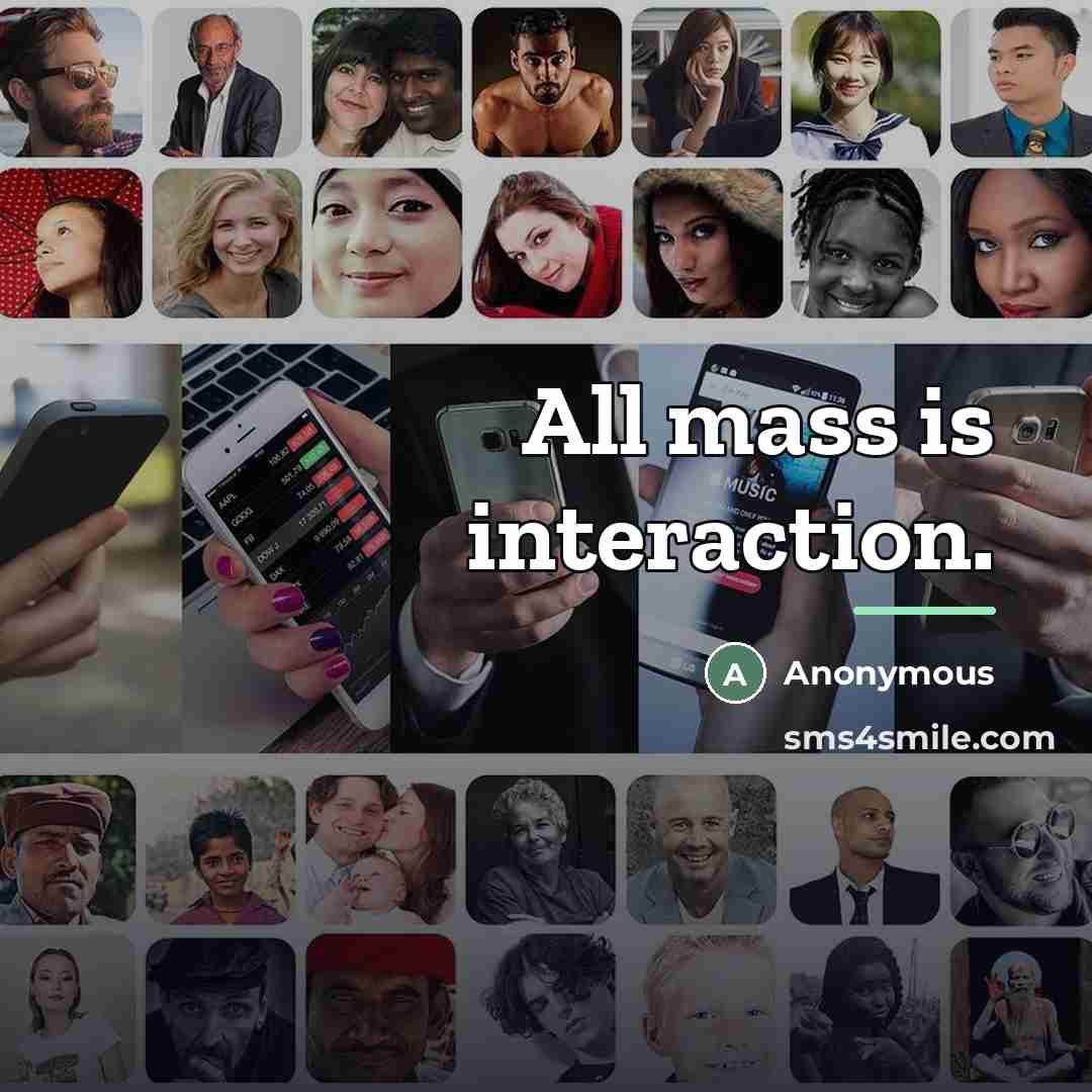 “All mass is interaction.…” quote by Anonymous